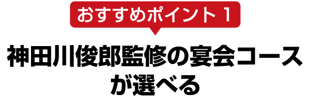 おすすめポイント1神田川俊郎監修の宴会コースが選べる