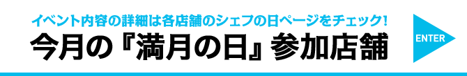 イベント内容の詳細は各店舗のシェフの日ページをチェック！今月の「満月の日」参加店舗